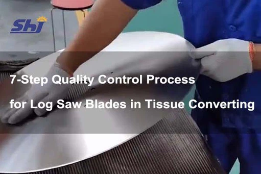 7-Step Quality Control Process for Log Saw Blades in Tissue Converting 7-Step Quality Control Process for Log Saw Blades in Tissue Converting